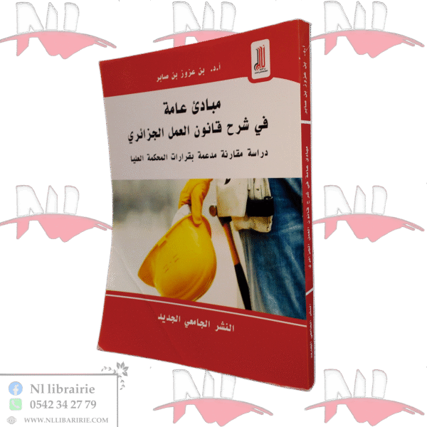مبادئ عامة في شرح قانون العمل الجزائري دراسة مقارنة مدعمة بقرارات المحكمة العليا